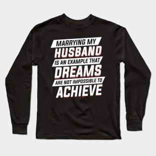 Marrying My Husband An Example Dreams Isn't Impossible to Achieve Womens Long Sleeve T-Shirt